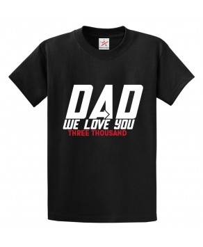 Dad We Love You Three Thousand Classic Unisex Kids and Adults T-Shirt For Sci-Fi Movie Fans